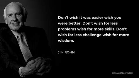Jim Rohn Quote Dont Wish It Was Easier Wish You Were Better Dont