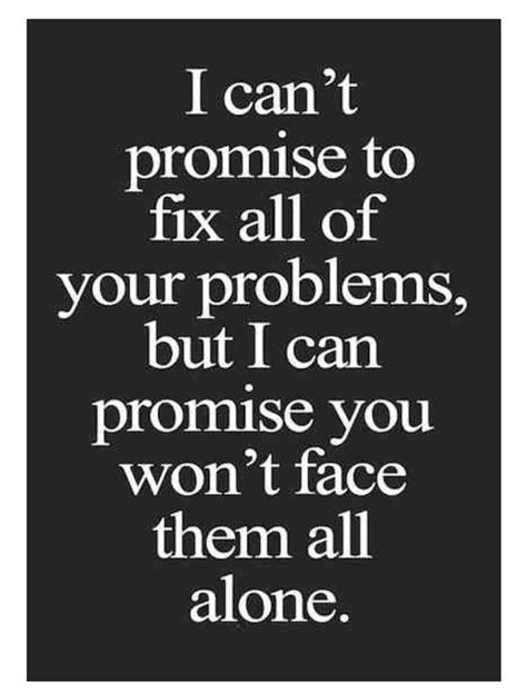 I Cant Promise To Fix All Of Your Problems But I Can Promise You Wont Face Them All Alone
