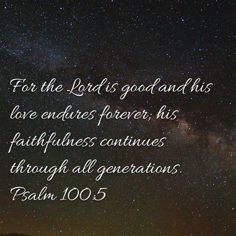 Psalms 100 5 For The Lord Is Good And His Love Endures Forever His
