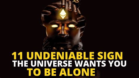 11 Undeniable Signs The Universe Wants You To Be Alone Youtube