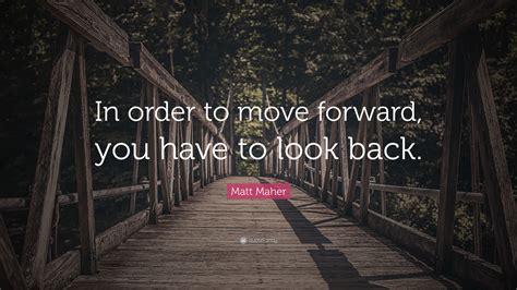 In Order To Move Forward You Must Look Back Quote