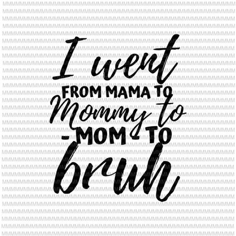 I Went From Mom Bruh Svg Funny Mothers Day Svg Quote Mothers Day Svg