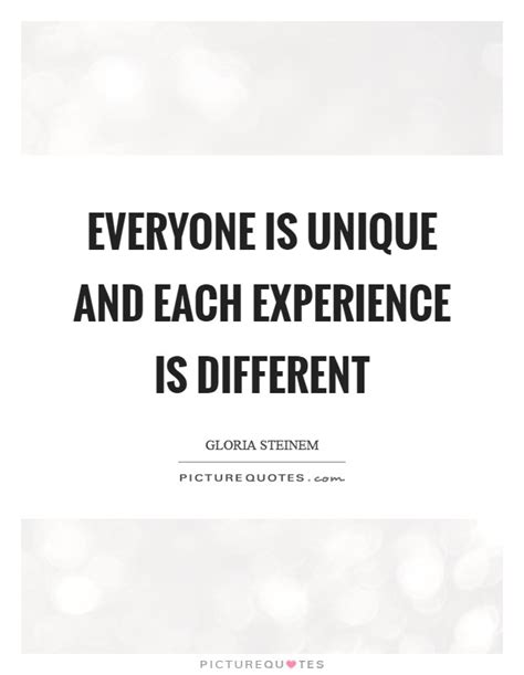 Everyone Is Unique And Each Experience Is Different Picture Quotes