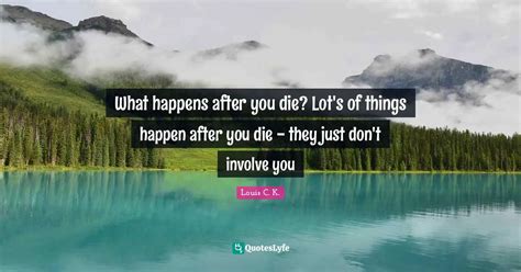 What Happens After You Die Lots Of Things Happen After You Die The