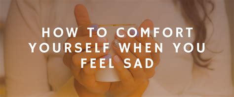 6 Ways To Comfort Yourself Now When You Feel Empty Lovesyaface