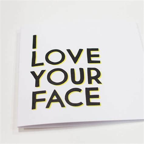 I Love Your Face Typographical Card By Veronica Dearly