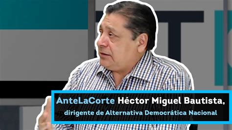 Antelacorte Héctor Miguel Bautista López Dirigente De Alternativa
