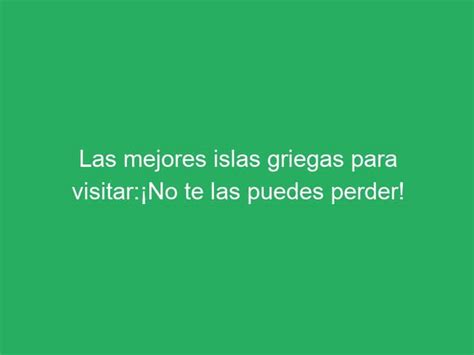 Las Mejores Islas Griegas Para Visitar No Te Las Puedes Perder