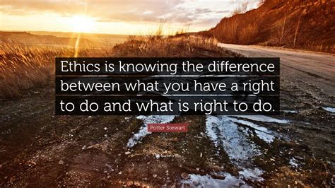 Potter Stewart Quote “ethics Is Knowing The Difference Between What