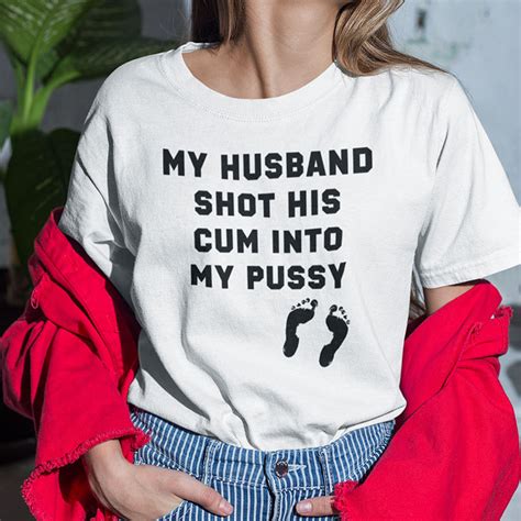 Im The Cum Man Shirt My Husband Shot His Cum Into My Pussy Matching Tee