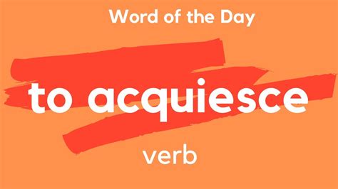 Word Of The Day Acquiesce What Does To Acquiesce Mean Youtube