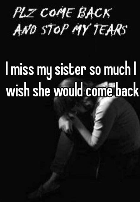 I Miss My Sister So Much I Wish She Would Come Back