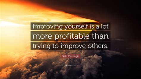 Dale Carnegie Quote Improving Yourself Is A Lot More Profitable Than