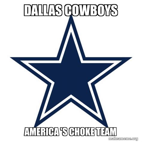 Dallas Cowboys America S Choke Team Dallas Cowboys Meme Generator