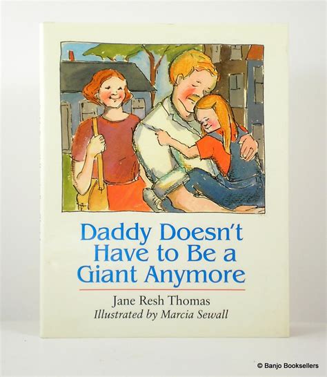 Daddy Doesn T Have To Be A Giant Anymore By Thomas Jane Resh Near