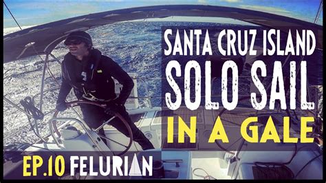 Ep10 Solo Sail In A Gale Weighing Anchor And Sailing Santa Cruz Island Under Small Craft