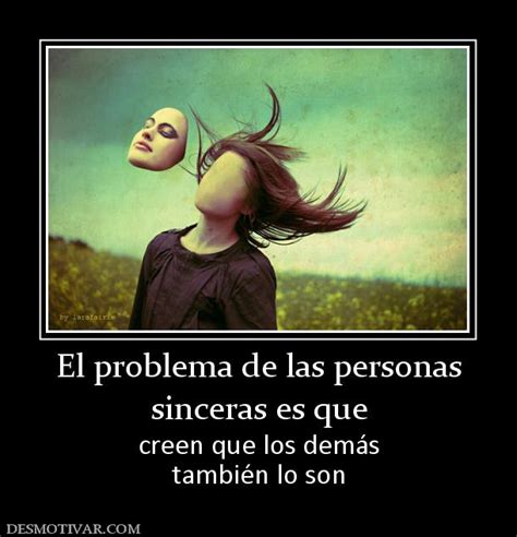 Desmotivaciones El Problema De Las Personas Sinceras Es Que Creen Que