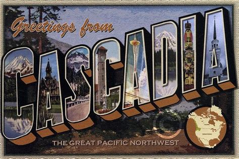 Greetings From Cascadia The Great Pacific Northwest 2010 Larry