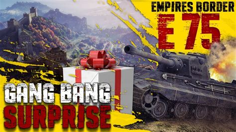 E 75 Empires Border Gang Bang Surprise Youtube