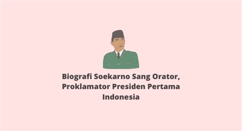 Biografi Soekarno Sang Orator Proklamator Presiden Pertama Indonesia