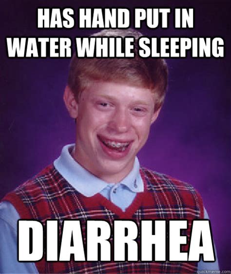 Has Hand Put In Water While Sleeping Diarrhea Bad Luck Brian Quickmeme