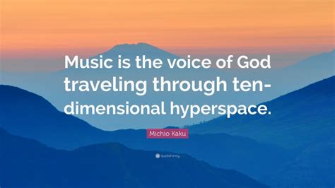 Michio Kaku Quote Music Is The Voice Of God Traveling Through Ten