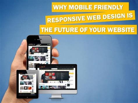 why mobile friendly responsive web design is the future of your websi…