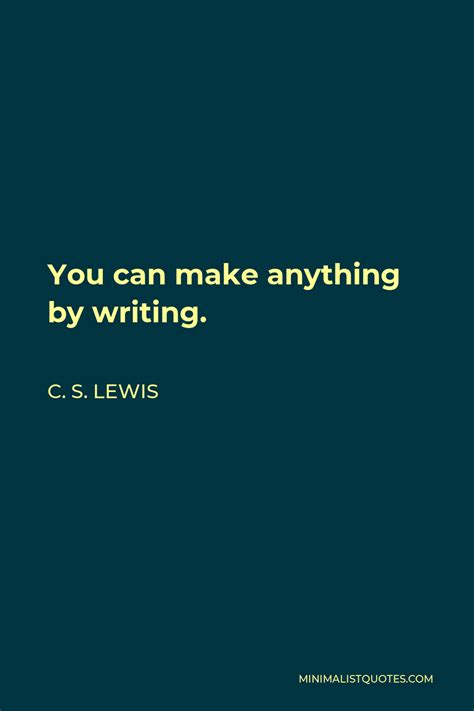 C S Lewis Quote You Can Make Anything By Writing