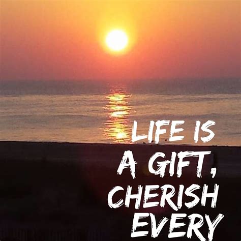 Popular quotes in «cherish every moment quotes» category on myquotes. Life is a gift, cherish every moment! | Life is a gift ...