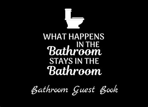What Happens In The Bathroom Stays In The Bathroom Bathroom Guest Book By Aveline Press Goodreads