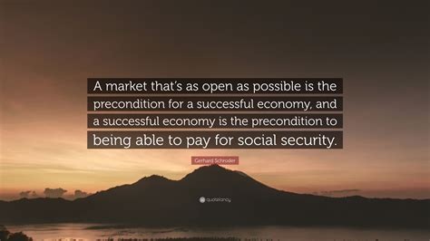 Gerhard Schroder Quote A Market Thats As Open As Possible Is The