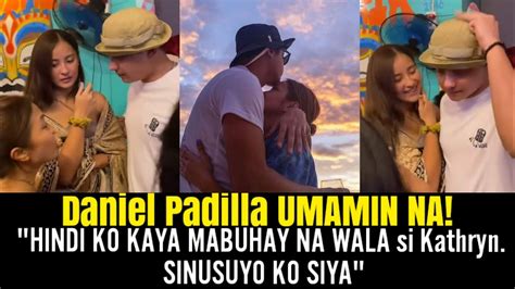 daniel padilla hindi ko kayang mabuhay ng wala si kathryn paano na si daniel ngayon