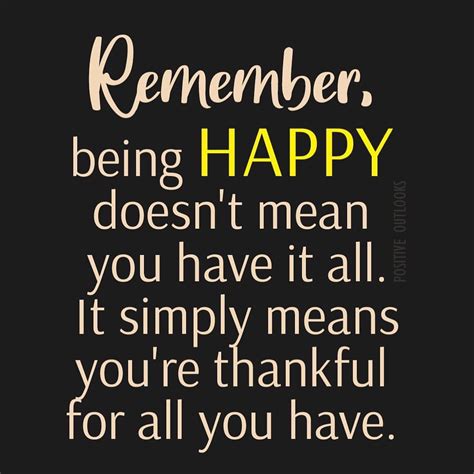Remember Being Happy Doesn T Mean You Have It All It Simply Means You Re Thankful For All You