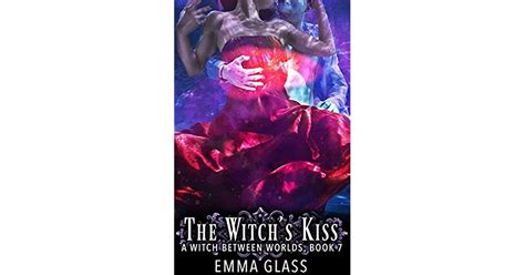 The Witchs Kiss A Witch Between Worlds 7 By Emma Glass