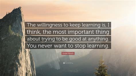 Emile Hirsch Quote The Willingness To Keep Learning Is I Think The