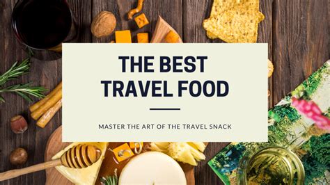 The Best Food For Travelling Master The Art Of The Travel Snack
