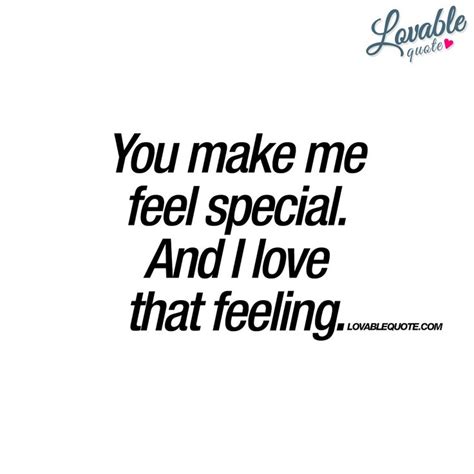 You Make Me Feel Special And I Love That Feeling