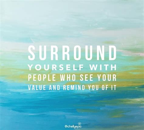 Surround Yourself With People Who See Your Value And Remind Of You Of