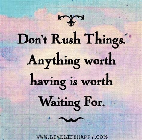Dont Rush Things Anything Worth Having Is Worth Waiting