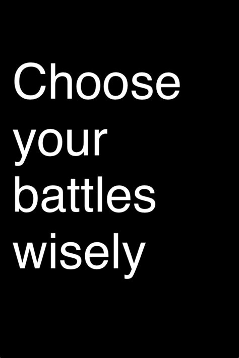 You don't have to show up to every argument you're invited to. Quotes About Choosing Your Battles. QuotesGram
