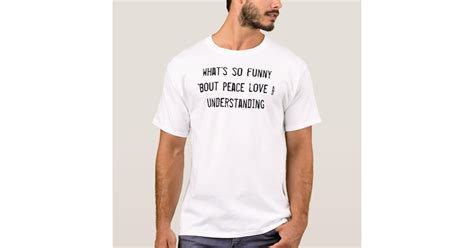 Whats So Funny Bout Peace Love And Understanding T Shirt Zazzle