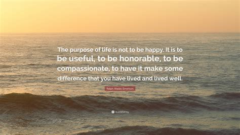Ralph Waldo Emerson Quote The Purpose Of Life Is Not To Be Happy It