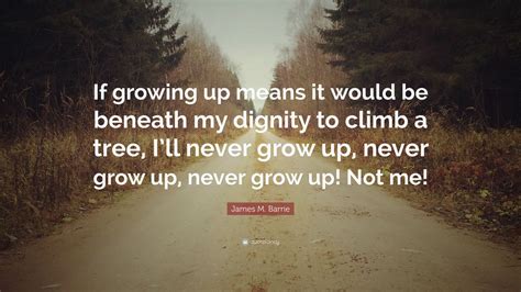 James M Barrie Quote If Growing Up Means It Would Be Beneath My