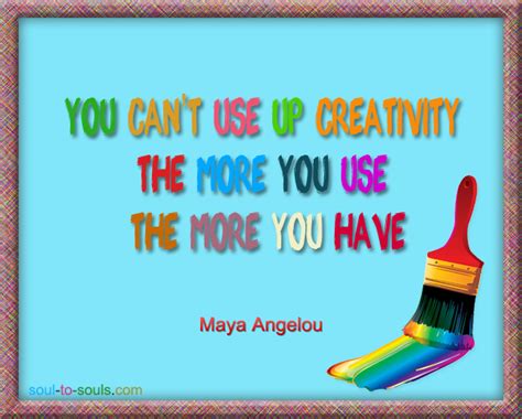 You Cant Use Up Creativity The More You Use The More
