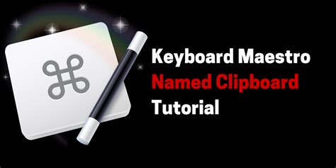 How to Use Named Clipboards in Keyboard Maestro - Mac Automation Tips