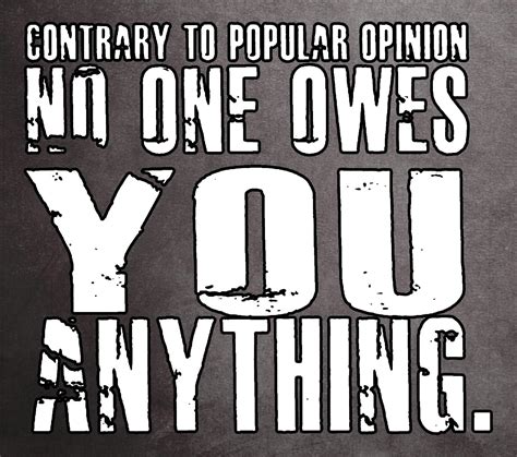 Contrary Popular Opinion No One Owes You Anything Silver