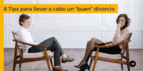 8 Tips Para Llevar A Cabo Un Buen Divorcio En 2023 Divorcio Los
