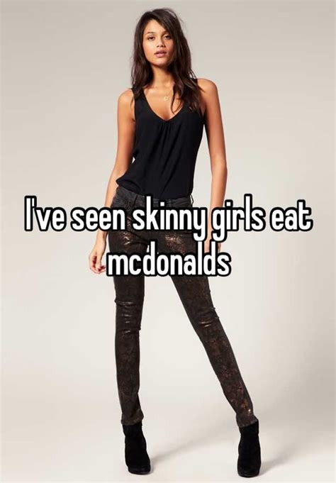 I Ve Seen Skinny Girls Eat Mcdonalds