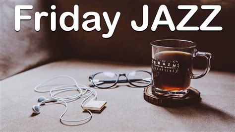 Friday Jazz Music Mellow Saxophone Jazz For Good Start Weekend Youtube