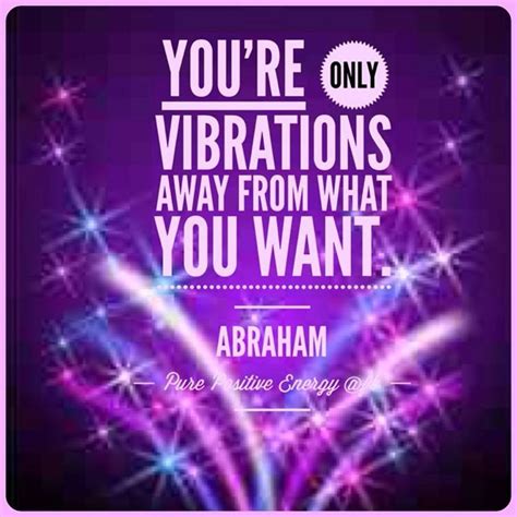 Youre Only Vibrations Awayabraham Hicks Positive Energy Positive